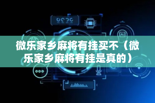 微乐家乡麻将有挂买不（微乐家乡麻将有挂是真的）