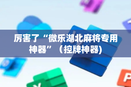 厉害了“微乐湖北麻将专用神器”（控牌神器)