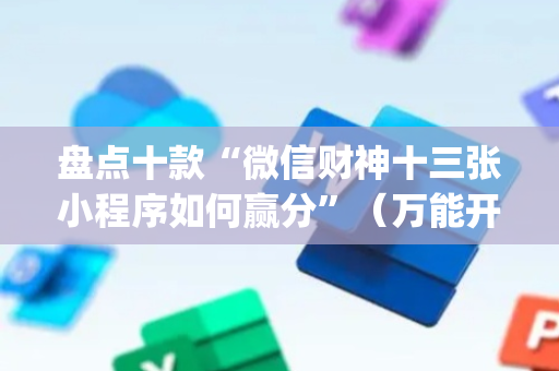 盘点十款“微信财神十三张小程序如何赢分”（万能开挂神器)