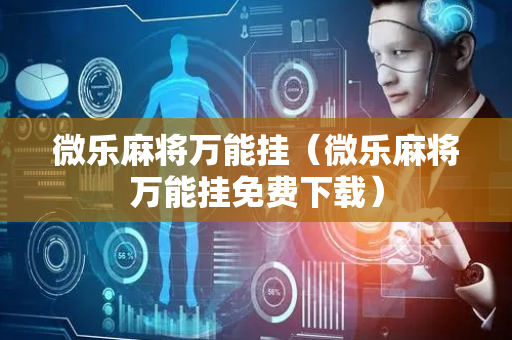 微乐麻将万能挂（微乐麻将万能挂免费下载）