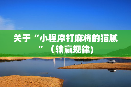关于“小程序打麻将的猫腻”（输赢规律)