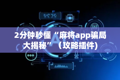 2分钟秒懂“麻将app骗局大揭秘”（攻略插件)