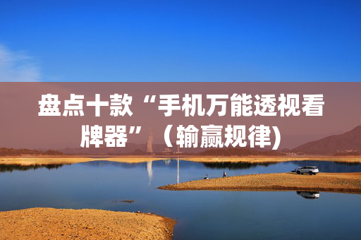 盘点十款“手机万能透视看牌器”（输赢规律)