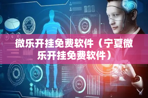 微乐开挂免费软件（宁夏微乐开挂免费软件）