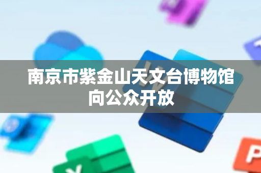 南京市紫金山天文台博物馆向公众开放