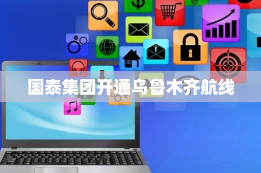 国泰集团开通乌鲁木齐航线
