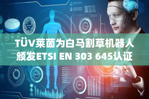 TÜV莱茵为白马割草机器人颁发ETSI EN 303 645认证证书