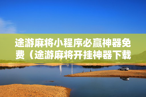 途游麻将小程序必赢神器免费（途游麻将开挂神器下载安装）