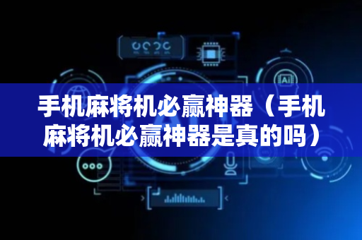 手机麻将机必赢神器（手机麻将机必赢神器是真的吗）