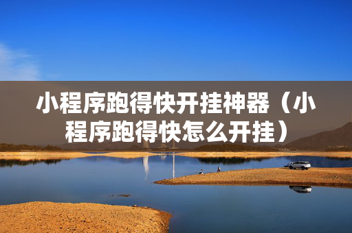 小程序跑得快开挂神器（小程序跑得快怎么开挂）