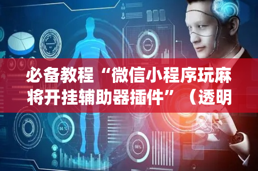 必备教程“微信小程序玩麻将开挂辅助器插件”（透明器教程)