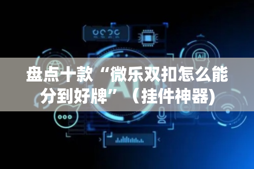 盘点十款“微乐双扣怎么能分到好牌”（挂件神器)