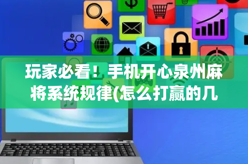 玩家必看！手机开心泉州麻将系统规律(怎么打赢的几率大)