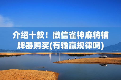 介绍十款！微信雀神麻将铺牌器购买(有输赢规律吗)
