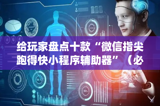 给玩家盘点十款“微信指尖跑得快小程序辅助器”（必赢神器辅助器)