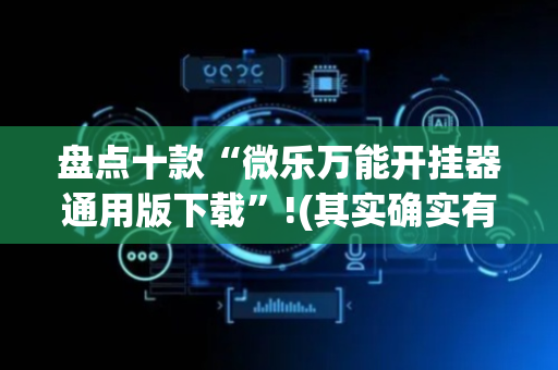 盘点十款“微乐万能开挂器通用版下载”!(其实确实有挂)-抖音