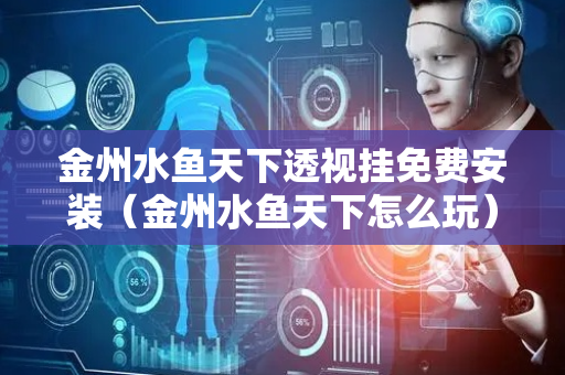金州水鱼天下透视挂免费安装（金州水鱼天下怎么玩）