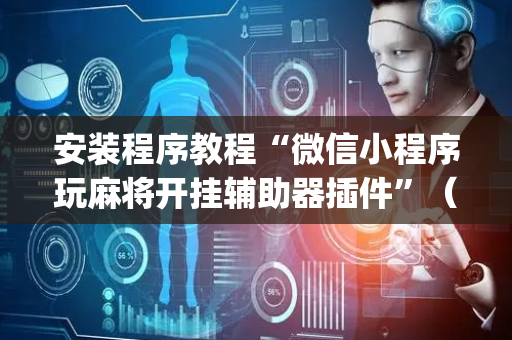 安装程序教程“微信小程序玩麻将开挂辅助器插件”（辅助器通用版)