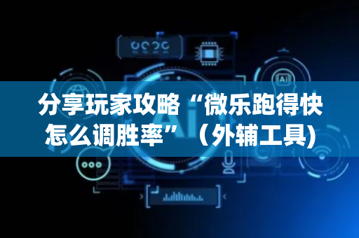 分享玩家攻略“微乐跑得快怎么调胜率”（外辅工具)