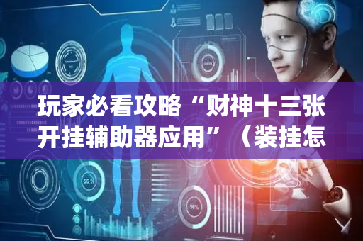 玩家必看攻略“财神十三张开挂辅助器应用”（装挂怎么安装)