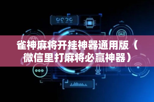 雀神麻将开挂神器通用版（微信里打麻将必赢神器）