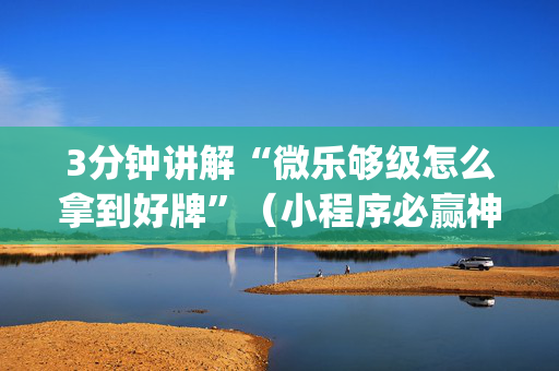3分钟讲解“微乐够级怎么拿到好牌”（小程序必赢神器)