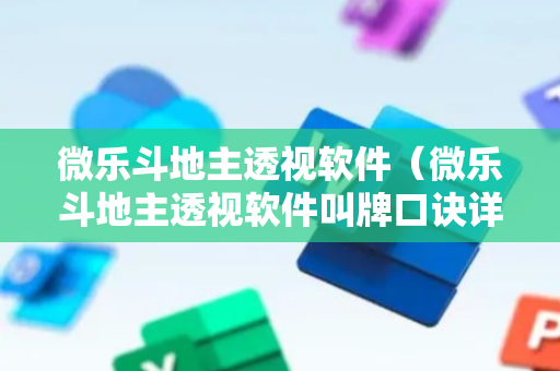 微乐斗地主透视软件（微乐斗地主透视软件叫牌口诀详解）