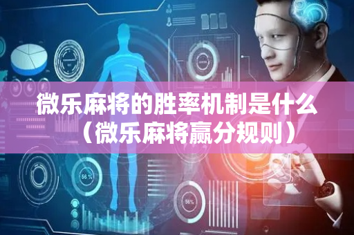 微乐麻将的胜率机制是什么（微乐麻将赢分规则）