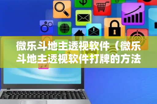 微乐斗地主透视软件（微乐斗地主透视软件打牌的方法）