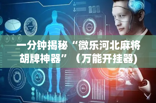 一分钟揭秘“微乐河北麻将胡牌神器”（万能开挂器)