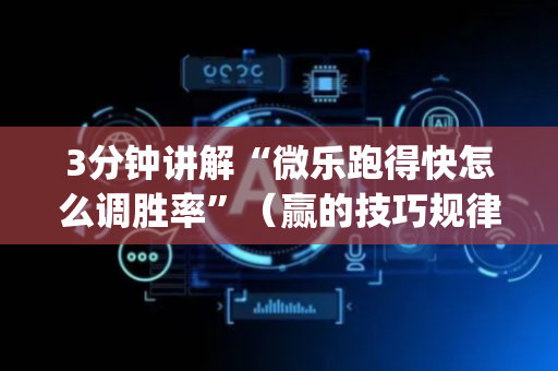 3分钟讲解“微乐跑得快怎么调胜率”（赢的技巧规律)