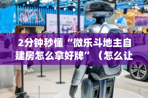 2分钟秒懂“微乐斗地主自建房怎么拿好牌”（怎么让系统给你发好牌)