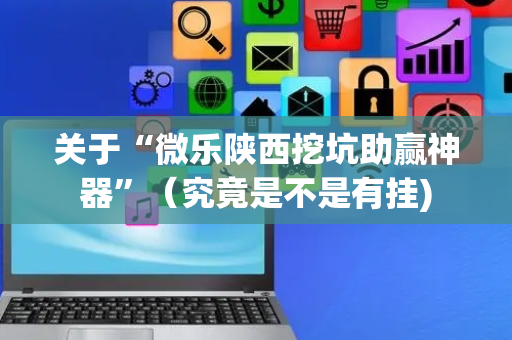 关于“微乐陕西挖坑助赢神器”（究竟是不是有挂)