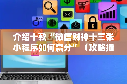 介绍十款“微信财神十三张小程序如何赢分”（攻略插件)