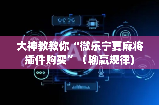 大神教教你“微乐宁夏麻将插件购买”（输赢规律)