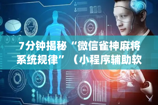 7分钟揭秘“微信雀神麻将系统规律”（小程序辅助软件)