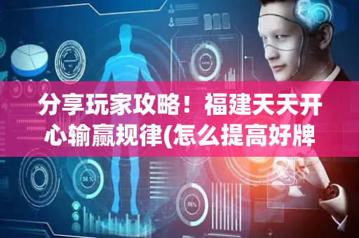 分享玩家攻略！福建天天开心输赢规律(怎么提高好牌率)