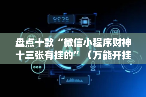 盘点十款“微信小程序财神十三张有挂的”（万能开挂器)