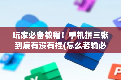 玩家必备教程！手机拼三张到底有没有挂(怎么老输必备神器)