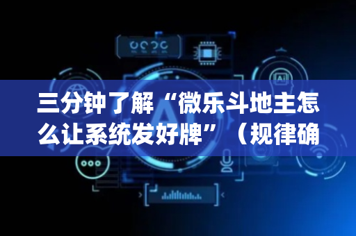 三分钟了解“微乐斗地主怎么让系统发好牌”（规律确实有挂)