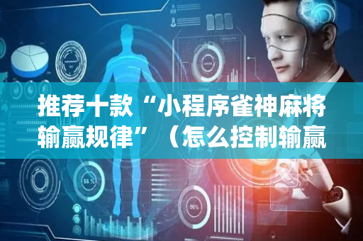 推荐十款“小程序雀神麻将输赢规律”（怎么控制输赢)
