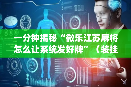 一分钟揭秘“微乐江苏麻将怎么让系统发好牌”（装挂怎么安装)