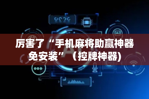 厉害了“手机麻将助赢神器免安装”（控牌神器)