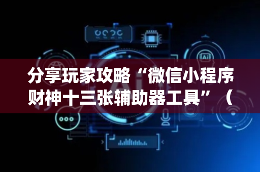 分享玩家攻略“微信小程序财神十三张辅助器工具”（辅助器插件)