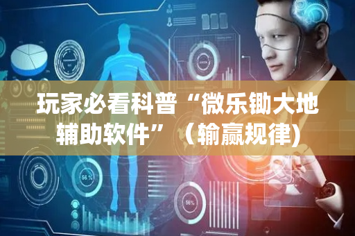 玩家必看科普“微乐锄大地辅助软件”（输赢规律)