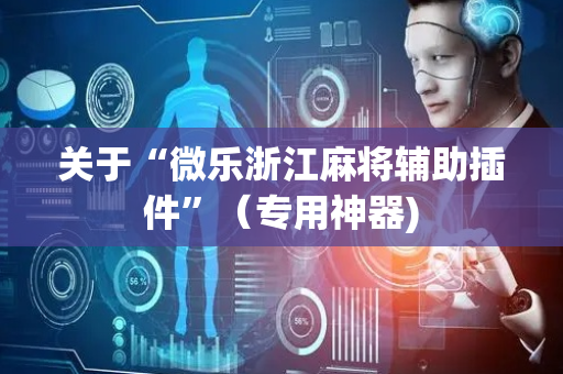 关于“微乐浙江麻将辅助插件”（专用神器)