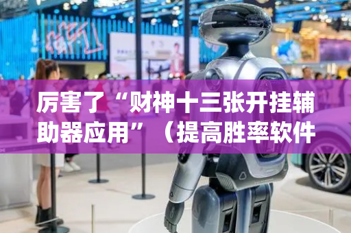 厉害了“财神十三张开挂辅助器应用”（提高胜率软件)
