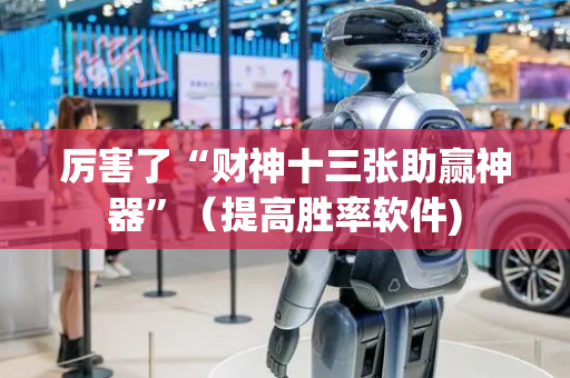 厉害了“财神十三张助赢神器”（提高胜率软件)