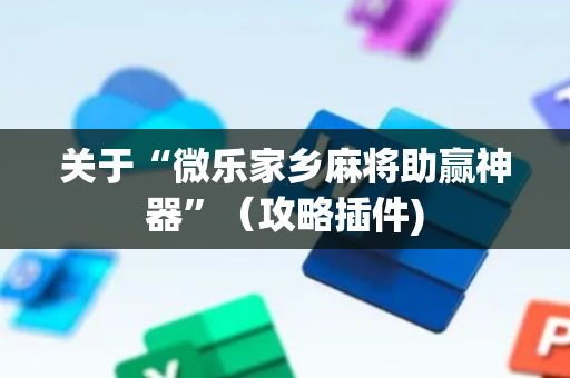 关于“微乐家乡麻将助赢神器”（攻略插件)