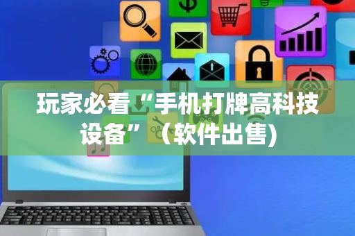 玩家必看“手机打牌高科技设备”（软件出售)